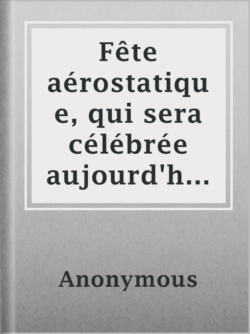 Title details for Fête aérostatique, qui sera célébrée aujourd'hui au champ de Mars; Aréostation: établissement d'une compagnie aéronautique by Anonymous - Available